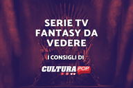 Copertina di Le serie TV fantasy del presente e del passato da guardare assolutamente