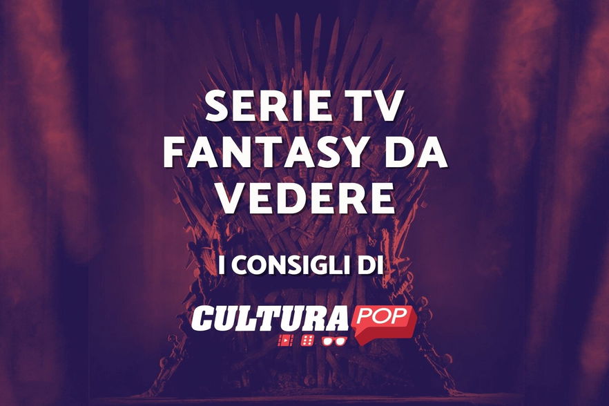 Le serie TV fantasy del presente e del passato da guardare assolutamente