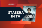 Stasera in TV c'è Sherlock Holmes, scopri 10 curiosità sul film con Robert Downey Jr.