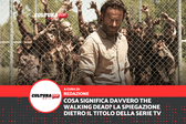 Cosa significa davvero The Walking Dead? La spiegazione dietro il titolo della serie TV