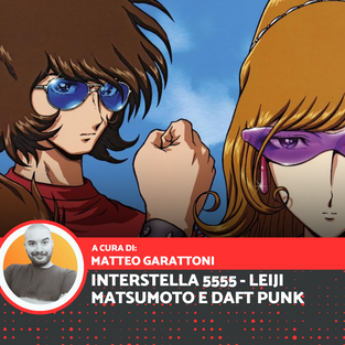 Interstella 5555: quando Daft Punk e Leiji Matsumoto rivoluzionarono musica e animazione