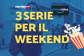 3 serie TV da guardare questo weekend su Prime Video [29-1 Dicembre]