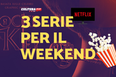 3 serie TV da guardare questo weekend su Netflix [13-15 Dicembre]