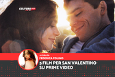 San Valentino su Prime Video: 5 Film romantici da rivedere